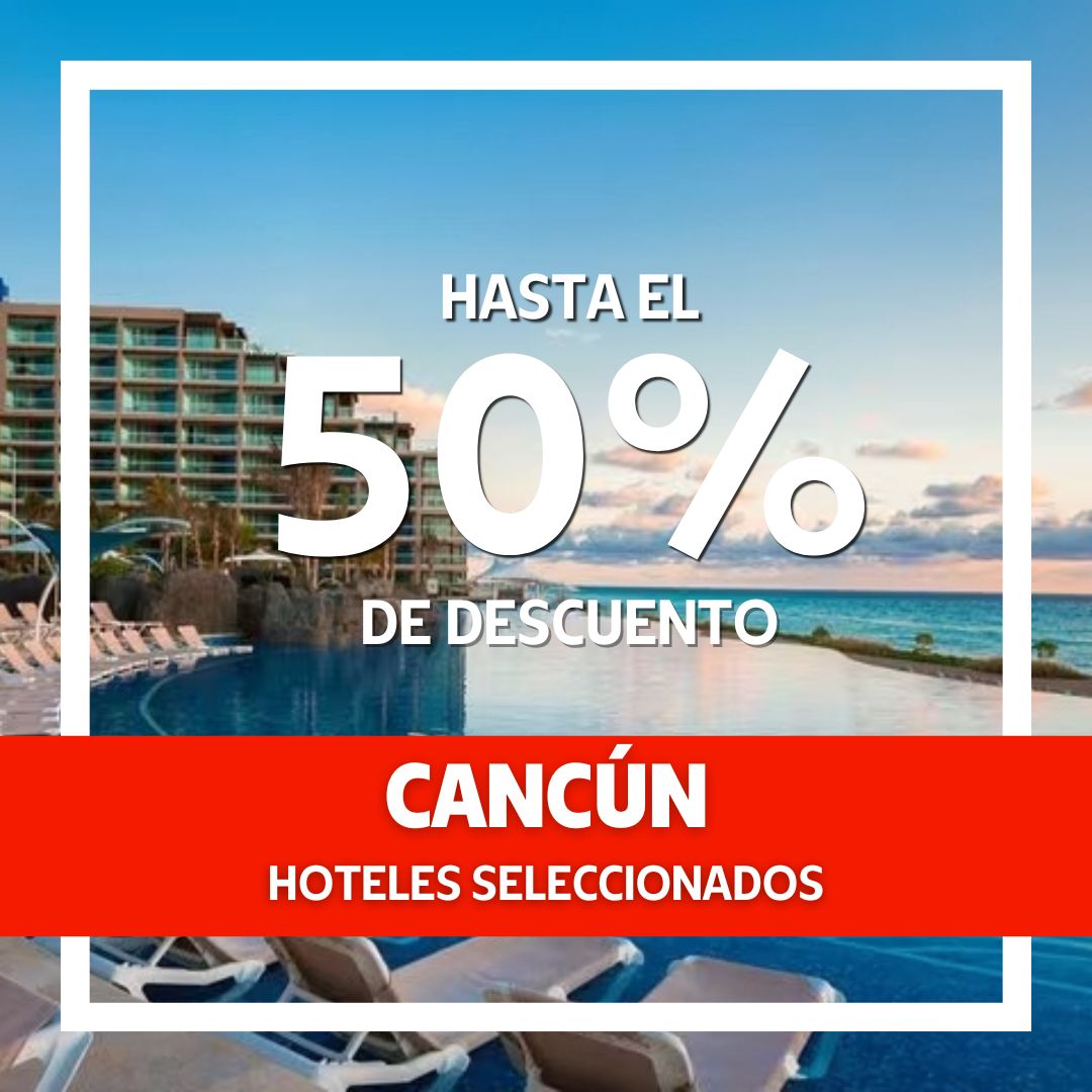 Hasta 50% de descuento en hoteles seleccionados de Cancún